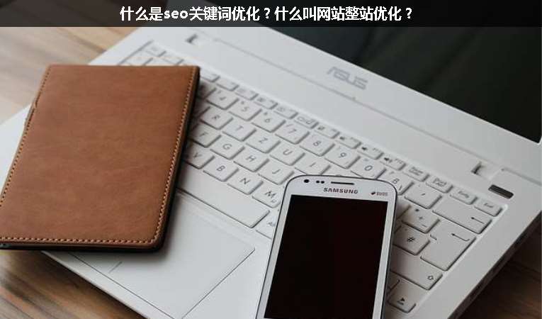 什么是seo關(guān)鍵詞優(yōu)化？什么叫網(wǎng)站整站優(yōu)化？