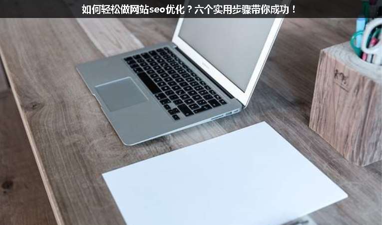 如何輕松做網(wǎng)站seo優(yōu)化？六個(gè)實(shí)用步驟帶你成功！