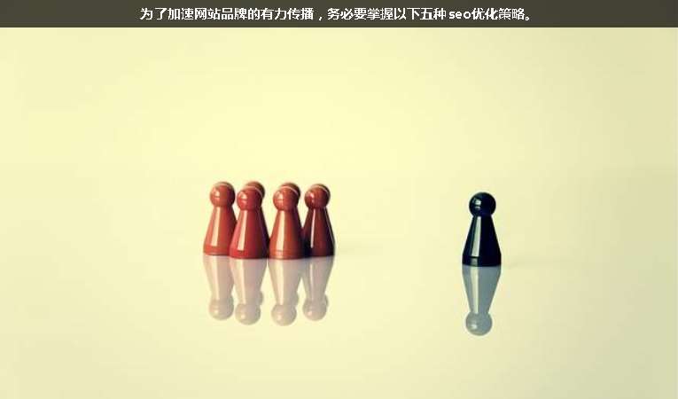 為了加速網(wǎng)站品牌的有力傳播，務必要掌握以下五種seo優(yōu)化策略。