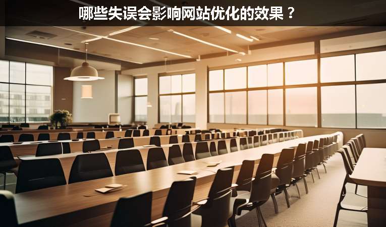 哪些失誤會(huì)影響網(wǎng)站優(yōu)化的效果？