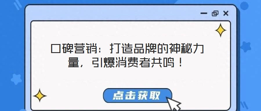 口碑營銷：打造品牌的神秘力量，引爆消費(fèi)者共鳴！