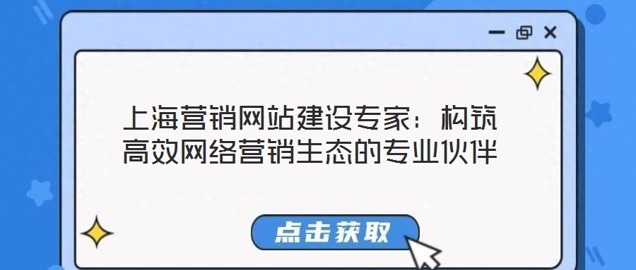 上海營銷網(wǎng)站建設(shè)專家:構(gòu)筑高效網(wǎng)絡(luò)營銷生態(tài)的專業(yè)伙伴