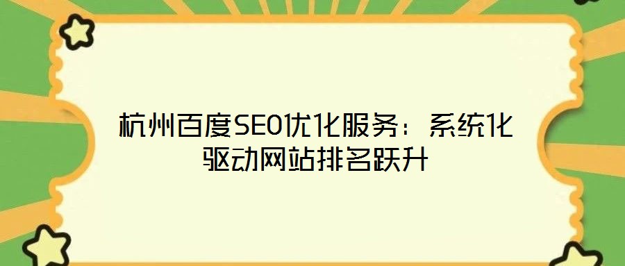 杭州百度SEO優(yōu)化服務(wù):系統(tǒng)化驅(qū)動(dòng)網(wǎng)站排名躍升