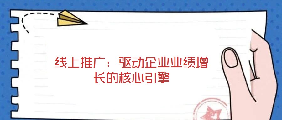 線上推廣:驅(qū)動企業(yè)業(yè)績增長的核心引擎