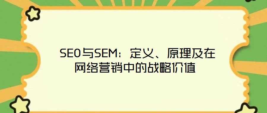 SEO與SEM:定義、原理及在網(wǎng)絡營銷中的戰(zhàn)略價值