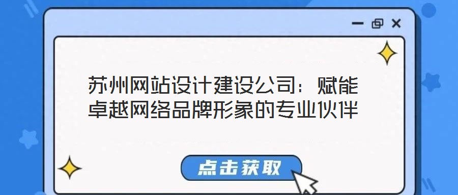 蘇州網(wǎng)站設(shè)計(jì)建設(shè)公司:賦能卓越網(wǎng)絡(luò)品牌形象的專業(yè)伙伴