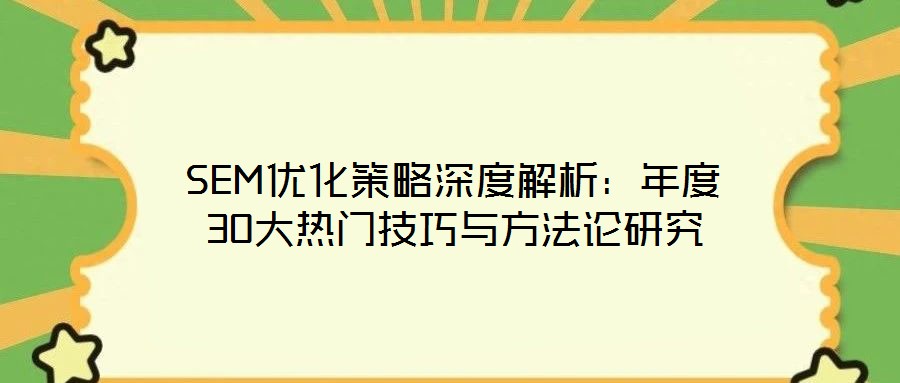 SEM優(yōu)化策略深度解析:年度30大熱門(mén)技巧與方法論研究
