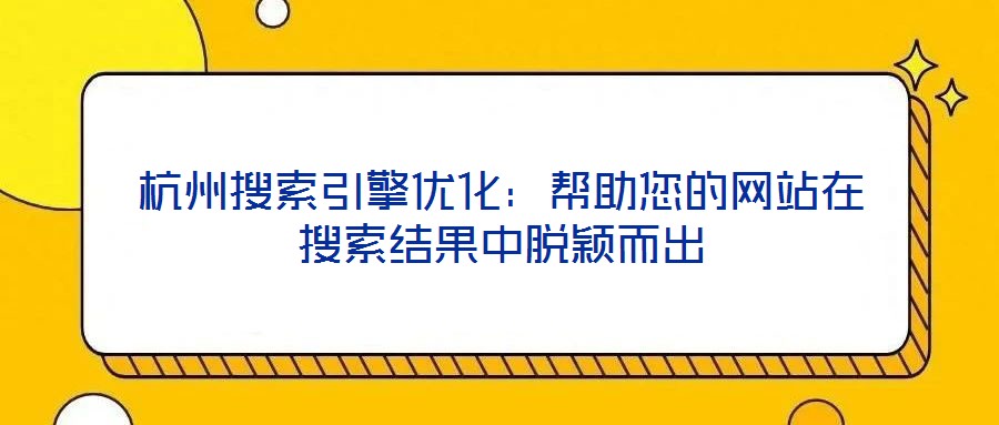 杭州搜索引擎優(yōu)化:幫助您的網(wǎng)站在搜索結(jié)果中脫穎而出