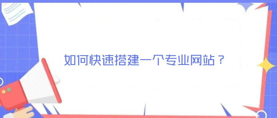 如何快速搭建一個專業(yè)網站？