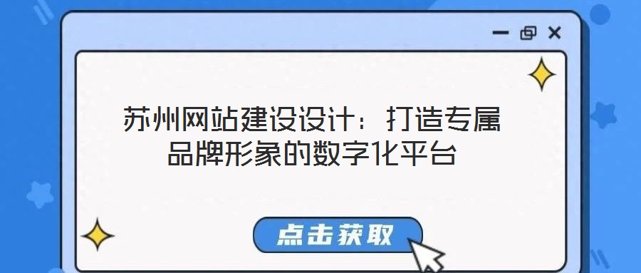 蘇州網(wǎng)站建設(shè)設(shè)計:打造專屬品牌形象的數(shù)字化平臺