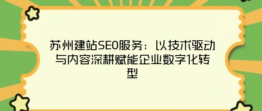 蘇州建站SEO服務:以技術驅動與內容深耕賦能企業(yè)數(shù)字化轉型