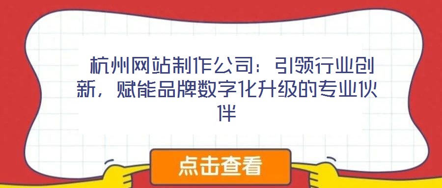 杭州網(wǎng)站制作公司:引領(lǐng)行業(yè)創(chuàng)新,賦能品牌數(shù)字化升級(jí)的專業(yè)伙伴