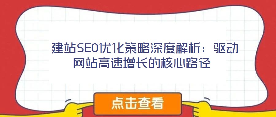 建站SEO優(yōu)化策略深度解析:驅(qū)動網(wǎng)站高速增長的核心路徑