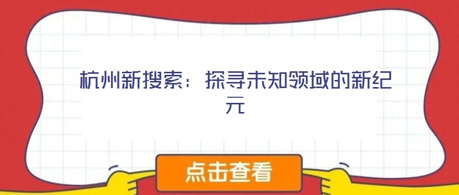杭州新搜索:探尋未知領域的新紀元