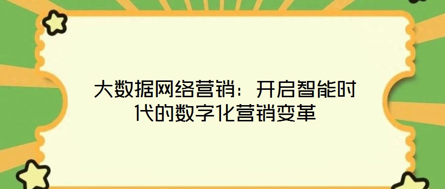 大數(shù)據(jù)網(wǎng)絡(luò)營(yíng)銷:開啟智能時(shí)代的數(shù)字化營(yíng)銷變革