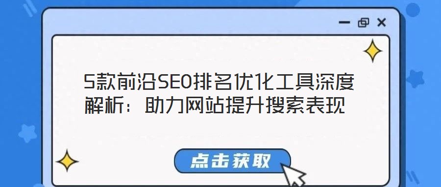 5款前沿SEO排名優(yōu)化工具深度解析:助力網(wǎng)站提升搜索表現(xiàn)