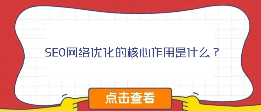 SEO網(wǎng)絡(luò)優(yōu)化的核心作用是什么？