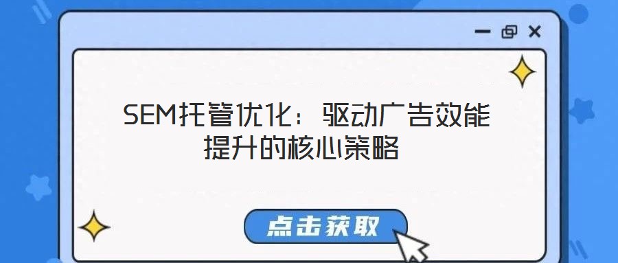 SEM托管優(yōu)化:驅(qū)動廣告效能提升的核心策略