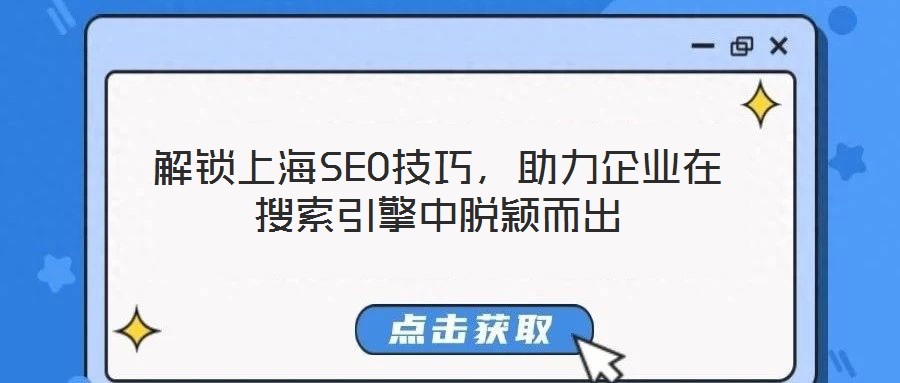 解鎖上海SEO技巧,助力企業(yè)在搜索引擎中脫穎而出
