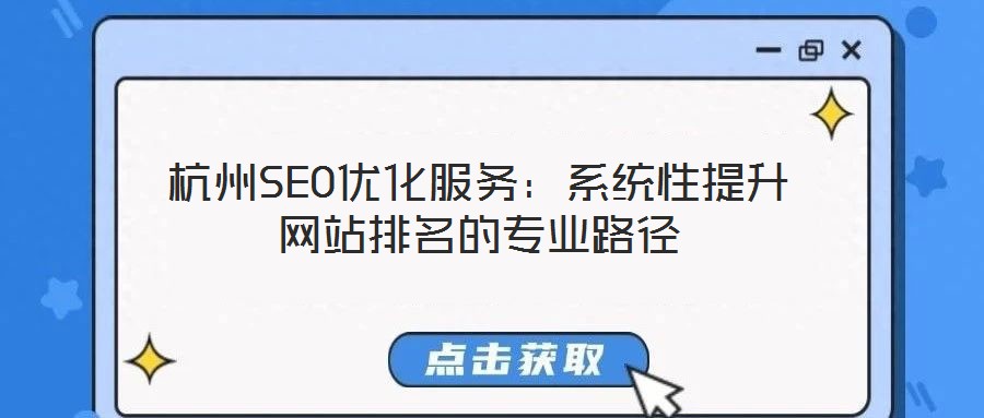 杭州SEO優(yōu)化服務:系統(tǒng)性提升網站排名的專業(yè)路徑