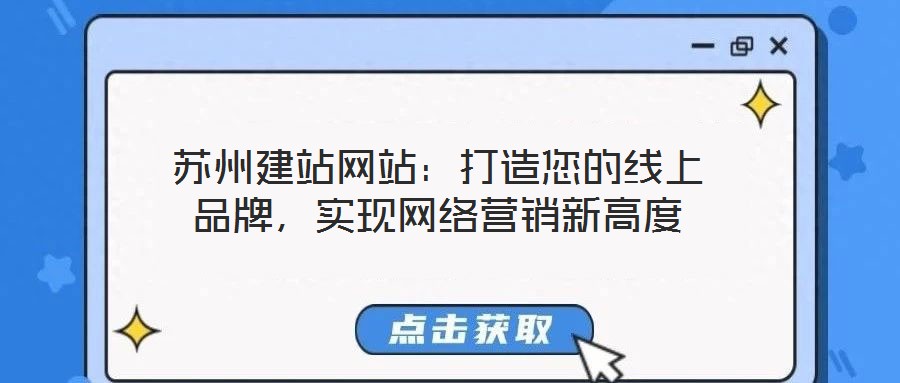 蘇州建站網(wǎng)站:打造您的線上品牌,實(shí)現(xiàn)網(wǎng)絡(luò)營銷新高度
