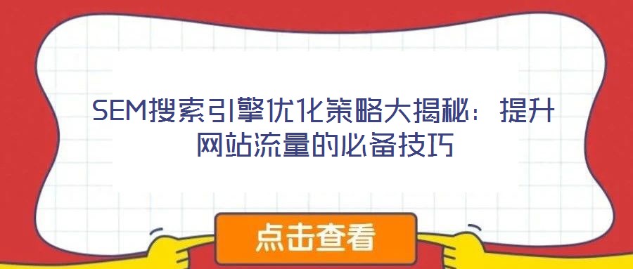 SEM搜索引擎優(yōu)化策略大揭秘：提升網(wǎng)站流量的必備技巧