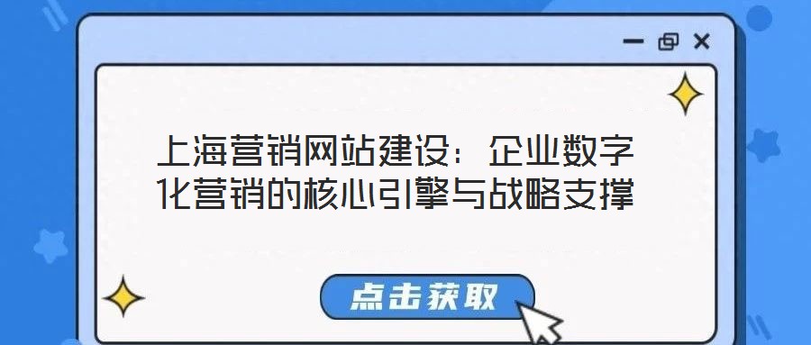 上海營銷網(wǎng)站建設:企業(yè)數(shù)字化營銷的核心引擎與戰(zhàn)略支撐