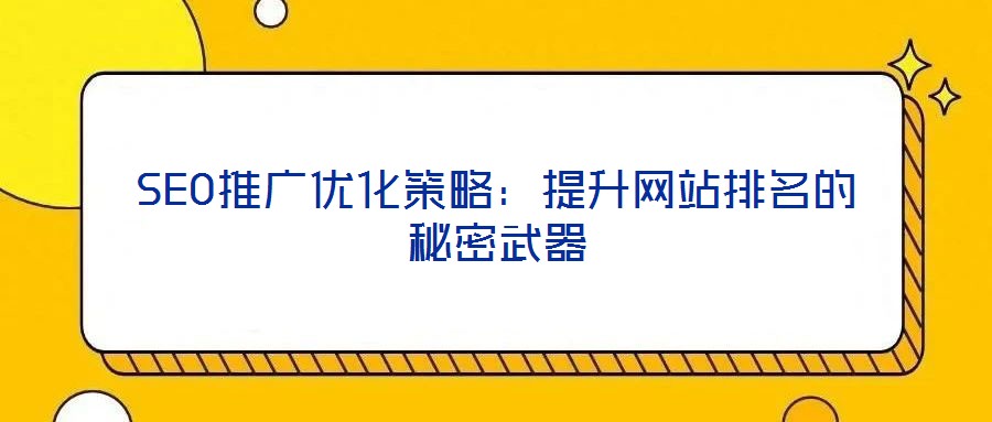 SEO推廣優(yōu)化策略：提升網(wǎng)站排名的秘密武器