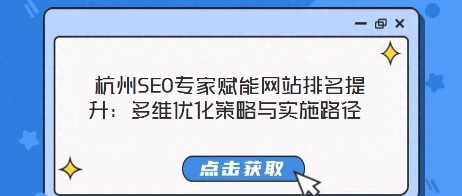 杭州SEO專家賦能網(wǎng)站排名提升:多維優(yōu)化策略與實(shí)施路徑