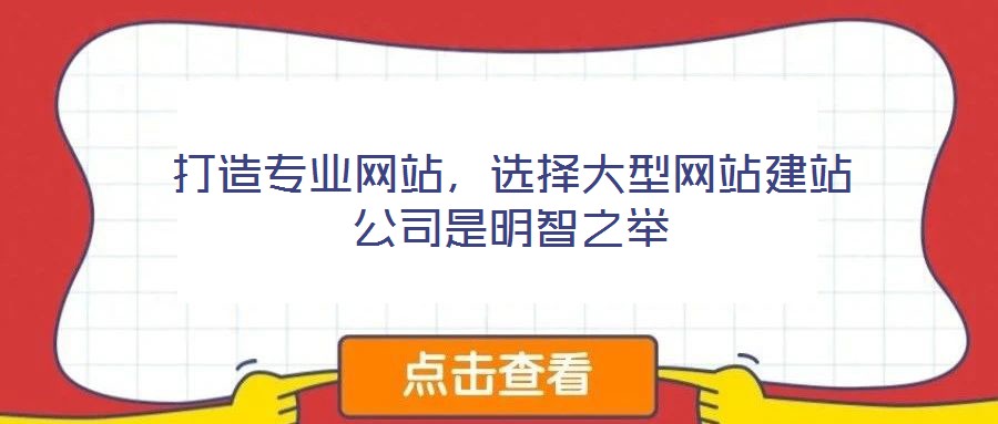 打造專業(yè)網(wǎng)站，選擇大型網(wǎng)站建站公司是明智之舉