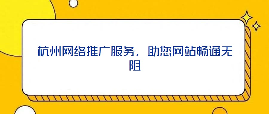 杭州網(wǎng)絡(luò)推廣服務(wù)，助您網(wǎng)站暢通無阻