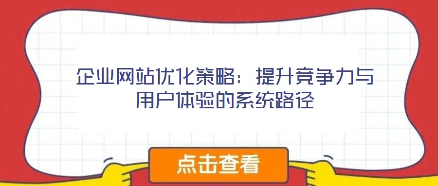 企業(yè)網(wǎng)站優(yōu)化策略：提升競(jìng)爭(zhēng)力與用戶體驗(yàn)的系統(tǒng)路徑