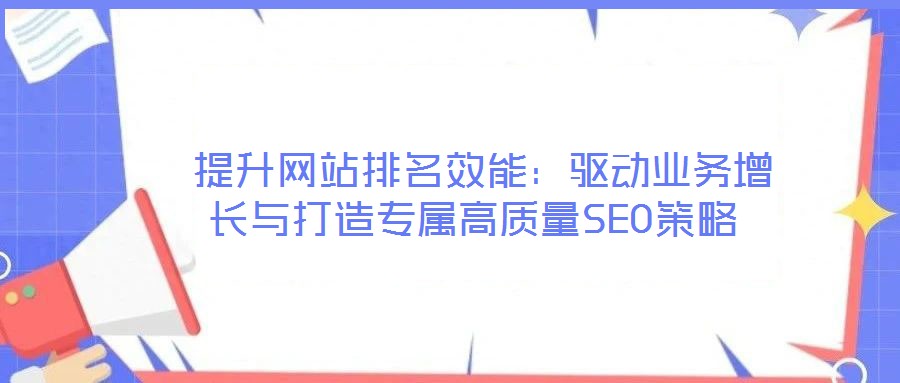  提升網站排名效能：驅動業(yè)務增長與打造專屬高質量SEO策略