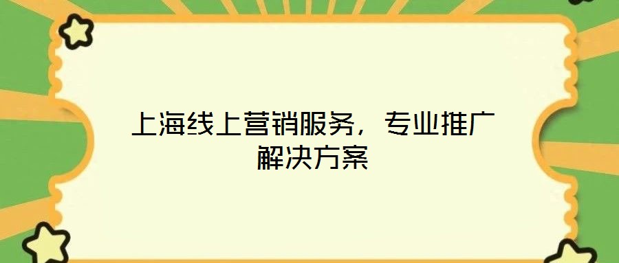 上海線上營銷服務(wù)，專業(yè)推廣解決方案