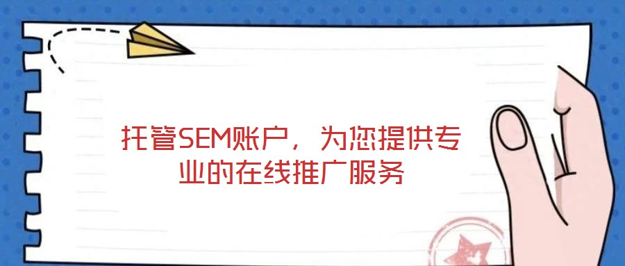 托管SEM賬戶,為您提供專業(yè)的在線推廣服務