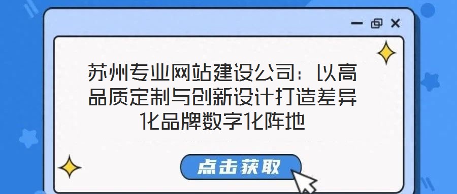 蘇州專業(yè)網站建設公司:以高品質定制與創(chuàng)新設計打造差異化品牌數字化陣地