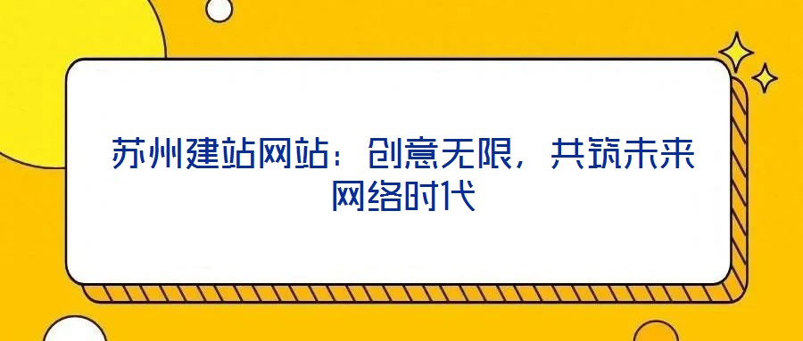 蘇州建站網(wǎng)站:創(chuàng)意無限,共筑未來網(wǎng)絡(luò)時代