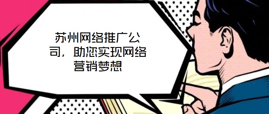 蘇州網(wǎng)絡(luò)推廣公司,助您實(shí)現(xiàn)網(wǎng)絡(luò)營銷夢想