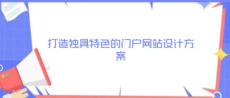 打造獨(dú)具特色的門戶網(wǎng)站設(shè)計方案