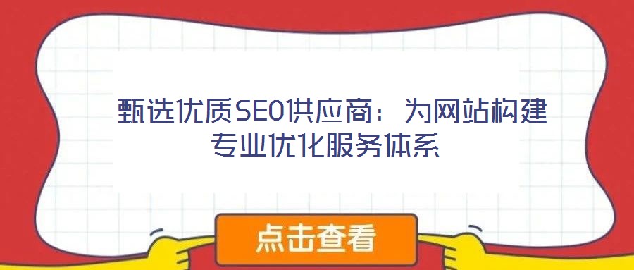  甄選優(yōu)質(zhì)SEO供應(yīng)商：為網(wǎng)站構(gòu)建專(zhuān)業(yè)優(yōu)化服務(wù)體系