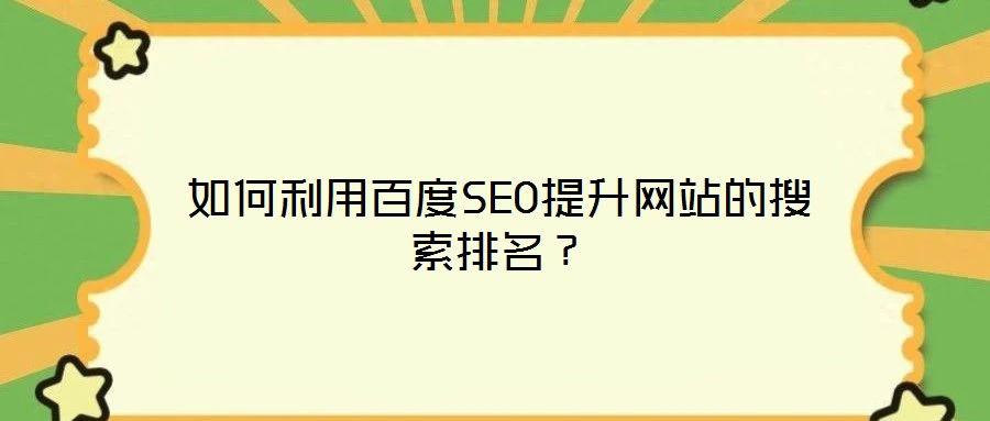 如何利用百度SEO提升網(wǎng)站的搜索排名?