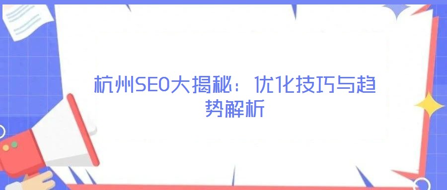 杭州SEO大揭秘:優(yōu)化技巧與趨勢(shì)解析