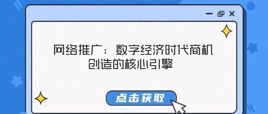 網(wǎng)絡(luò)推廣:數(shù)字經(jīng)濟(jì)時代商機(jī)創(chuàng)造的核心引擎