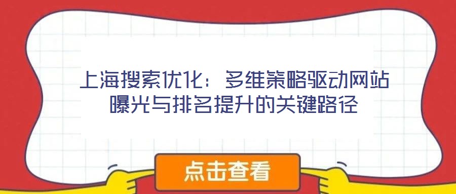 上海搜索優(yōu)化:多維策略驅(qū)動(dòng)網(wǎng)站曝光與排名提升的關(guān)鍵路徑