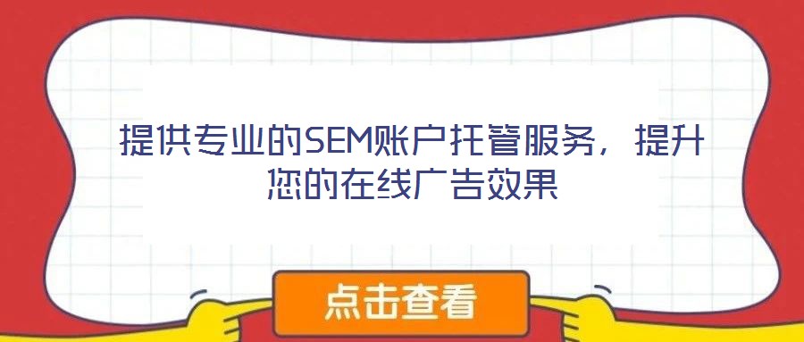 提供專業(yè)的SEM賬戶托管服務(wù)，提升您的在線廣告效果
