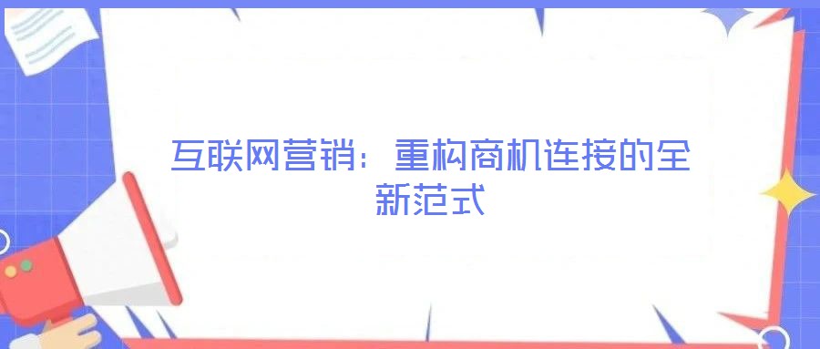 互聯(lián)網(wǎng)營銷:重構(gòu)商機連接的全新范式