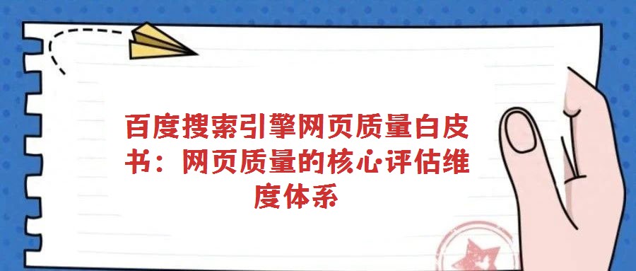 百度搜索引擎網(wǎng)頁(yè)質(zhì)量白皮書:網(wǎng)頁(yè)質(zhì)量的核心評(píng)估維度體系