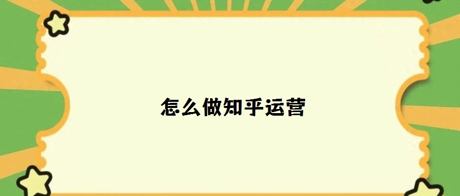 怎么做知乎運營
