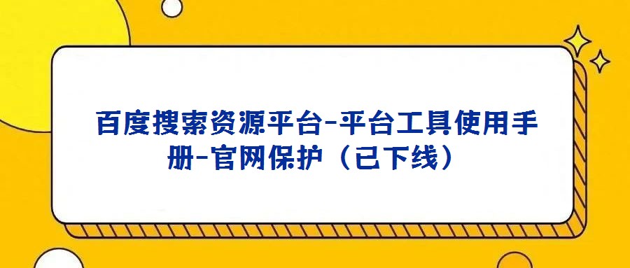 百度搜索資源平臺-平臺工具使用手冊-官網(wǎng)保護(hù)(已下線)