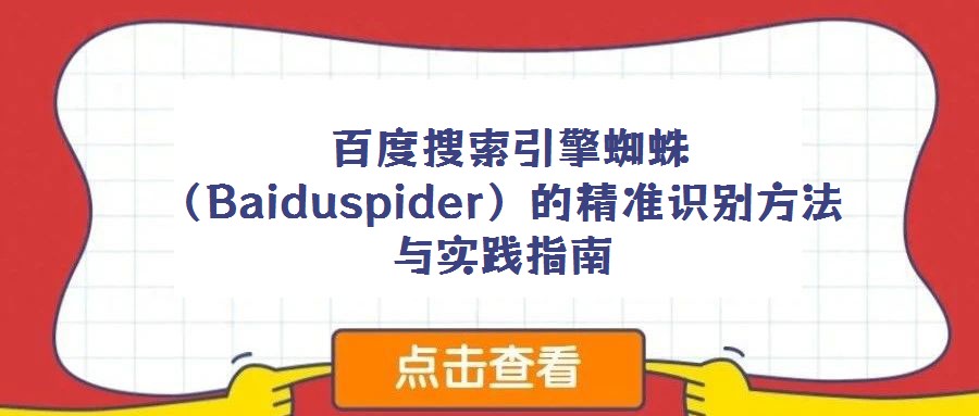  百度搜索引擎蜘蛛（Baiduspider）的精準(zhǔn)識別方法與實(shí)踐指南